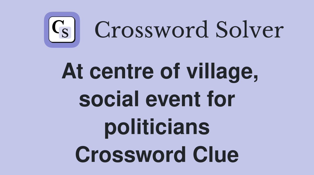 At centre of village, social event for politicians Crossword Clue