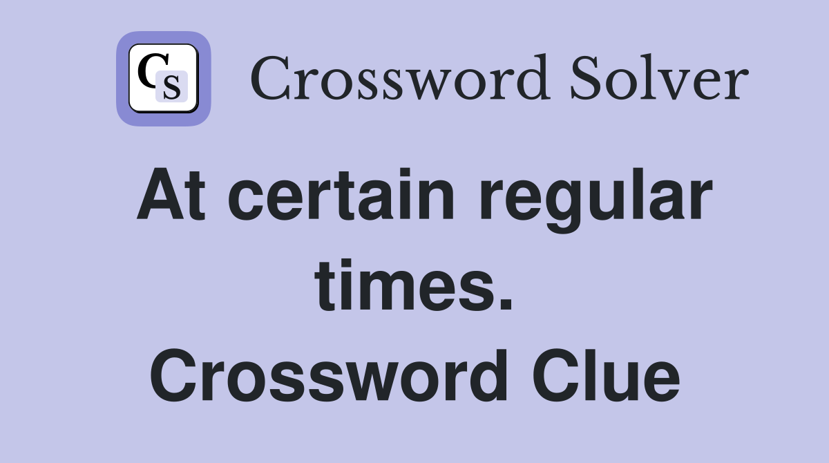 At certain regular times. Crossword Clue