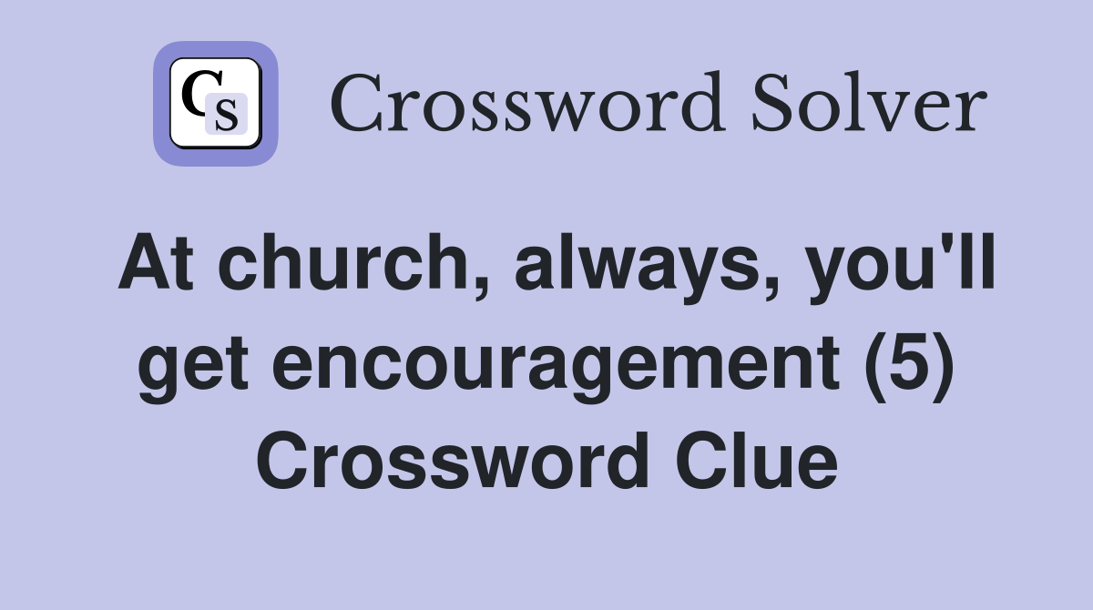 At church, always, you'll get encouragement (5) Crossword Clue