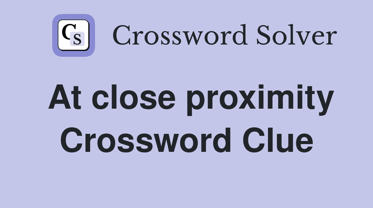 At close proximity Crossword Clue