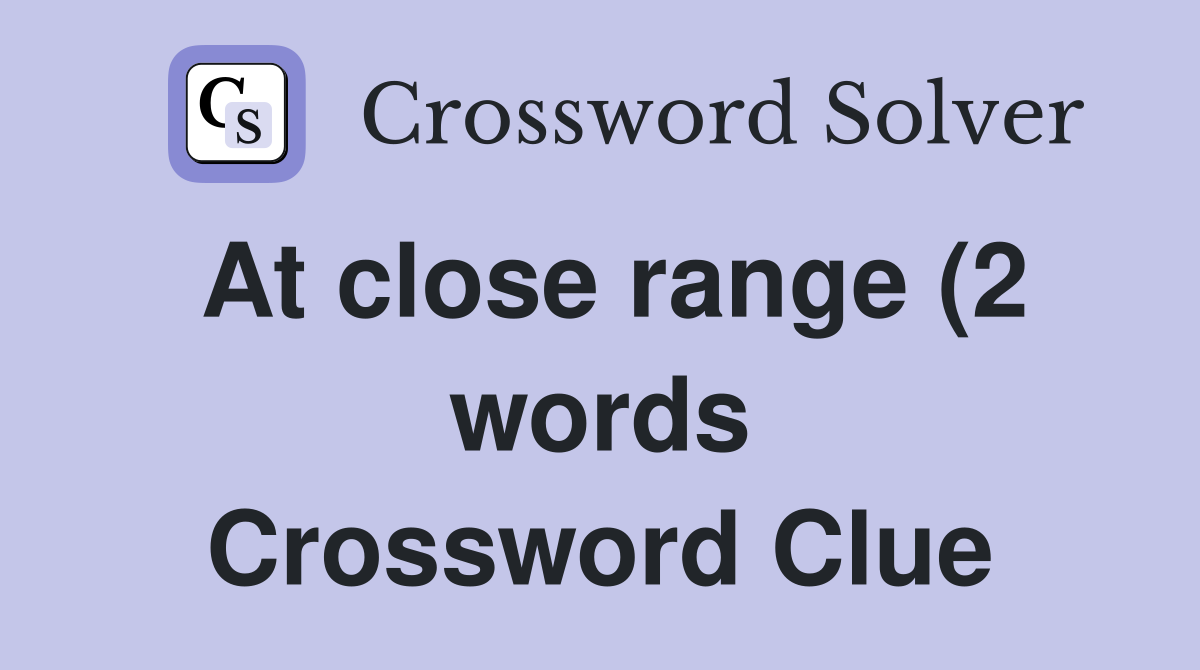 At close range (2 words) Crossword Clue Answers Crossword Solver At close range (2 words) Crossword Clue Answers Crossword Solver