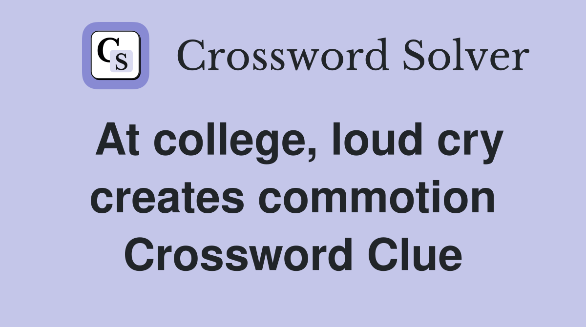 At college, loud cry creates commotion Crossword Clue