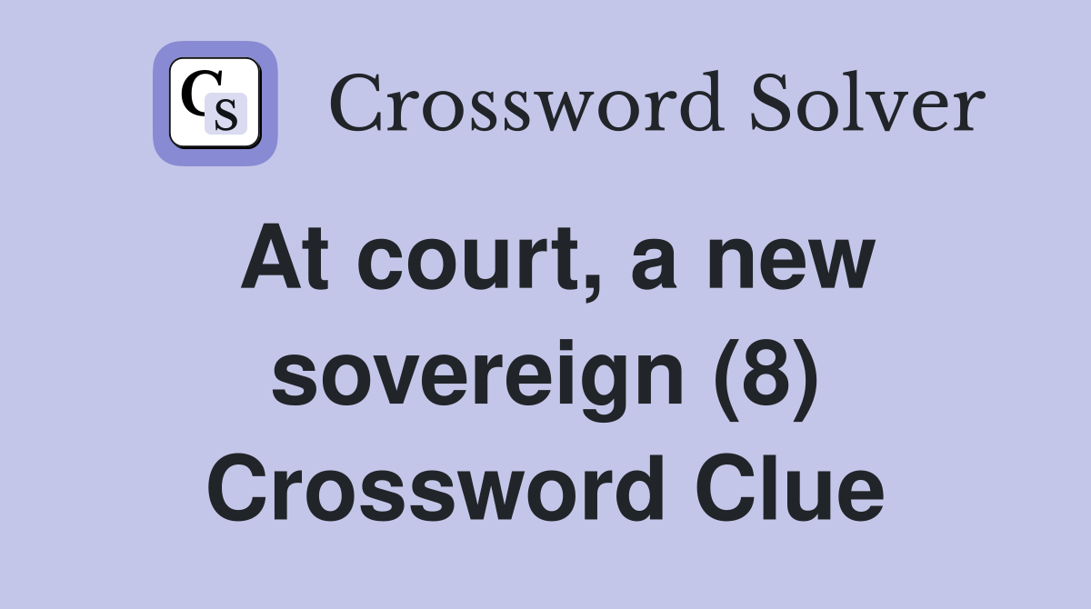 At court, a new sovereign (8) Crossword Clue