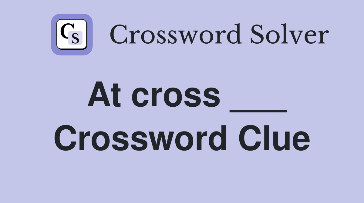 At cross ___ Crossword Clue