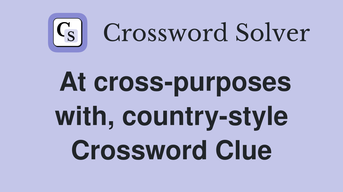 At cross-purposes with, country-style Crossword Clue