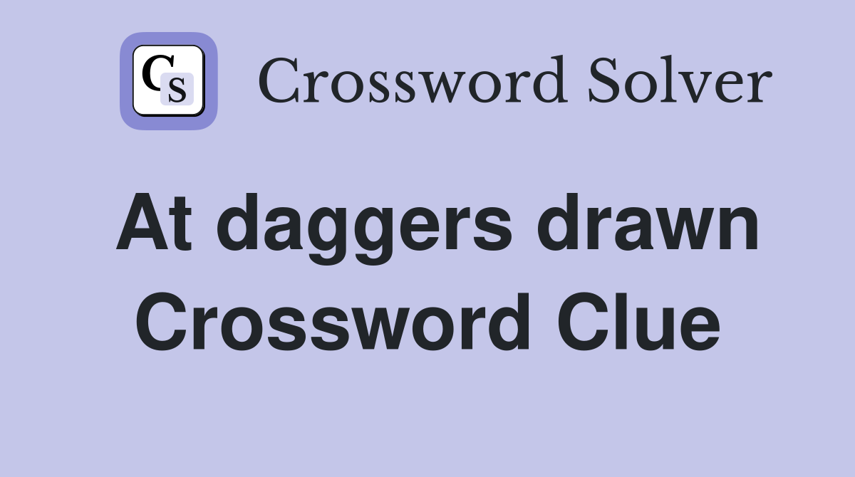 At daggers drawn Crossword Clue