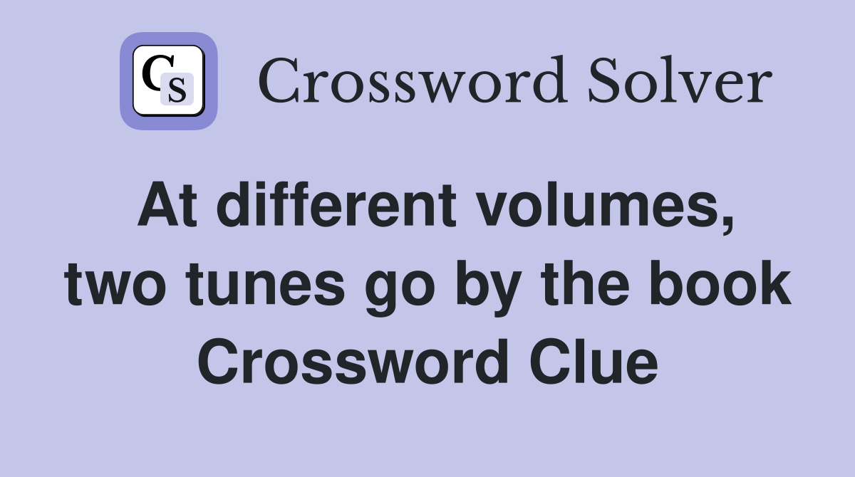 At different volumes, two tunes go by the book Crossword Clue