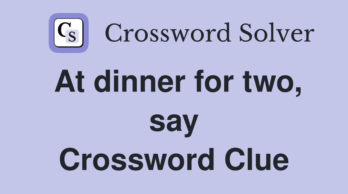 At dinner for two, say Crossword Clue