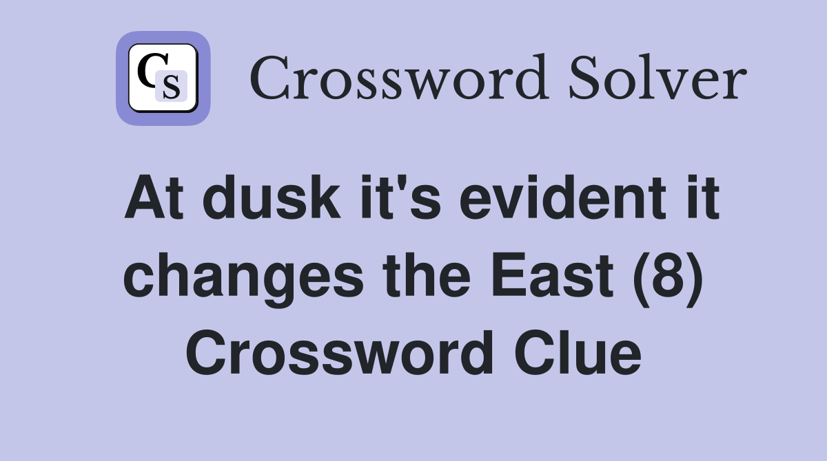 At dusk it's evident it changes the East (8) Crossword Clue