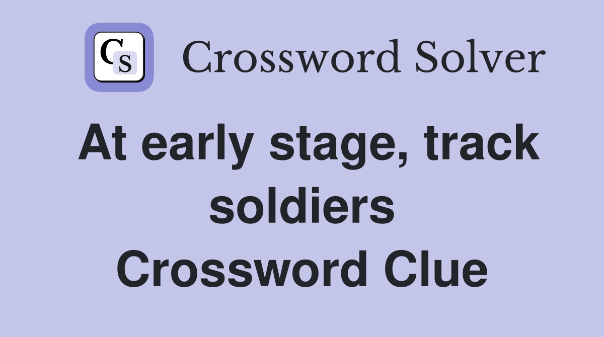 At early stage, track soldiers Crossword Clue