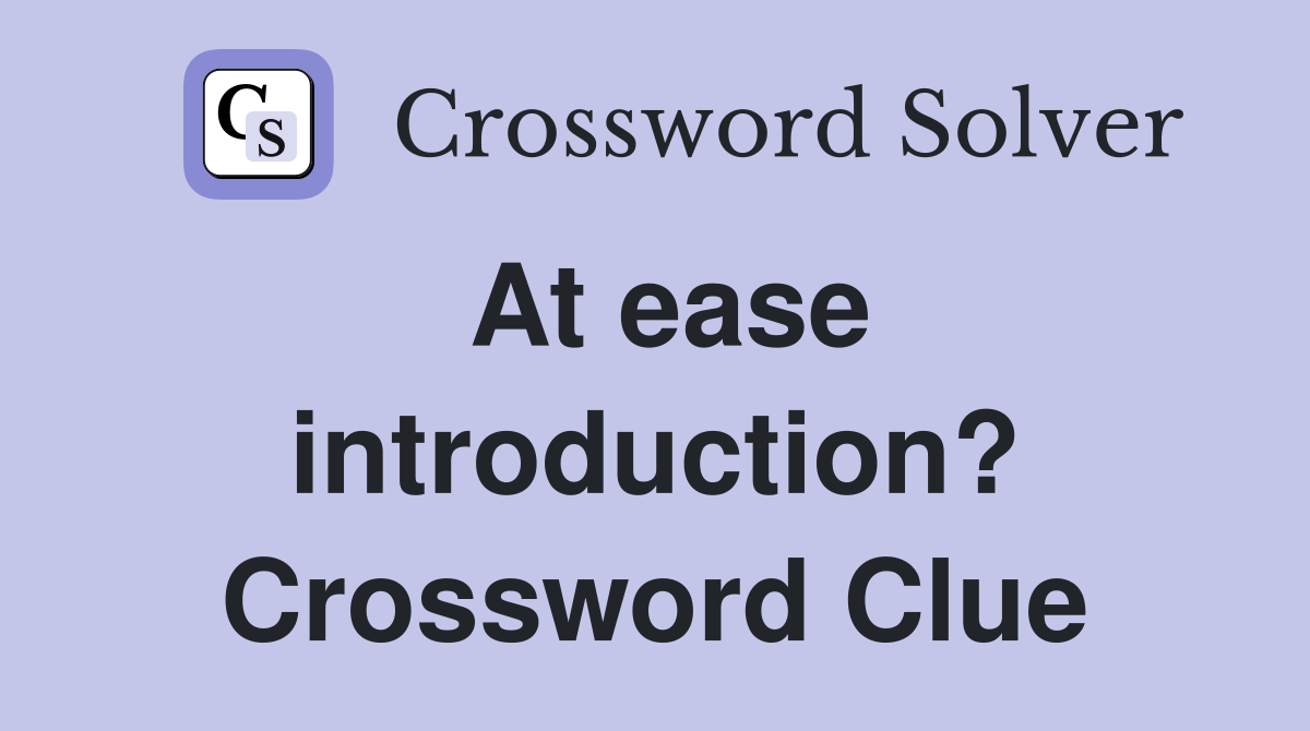 At ease introduction? Crossword Clue