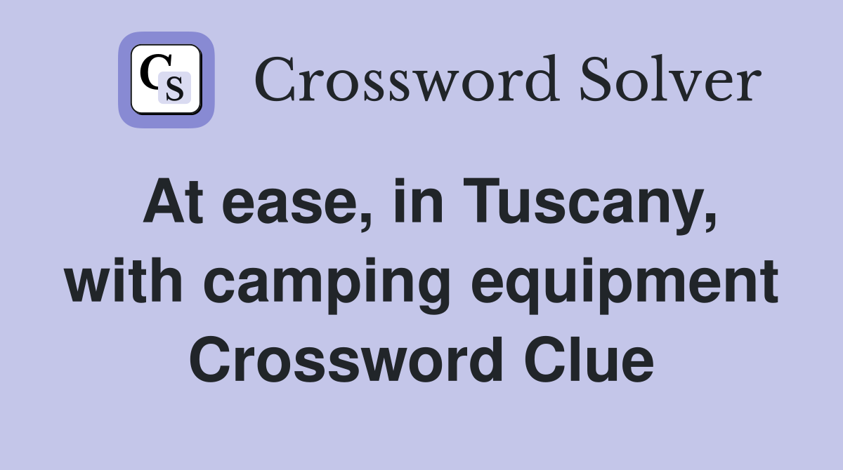 At ease, in Tuscany, with camping equipment Crossword Clue