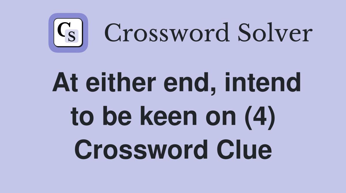 At either end, intend to be keen on (4) Crossword Clue