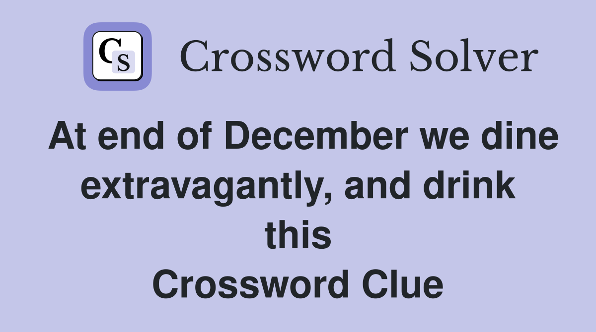 At end of December we dine extravagantly, and drink this Crossword Clue