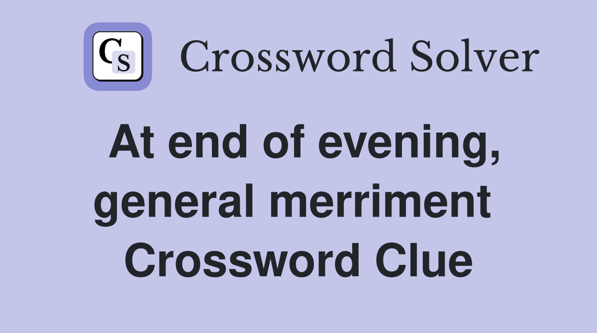 At end of evening, general merriment  Crossword Clue