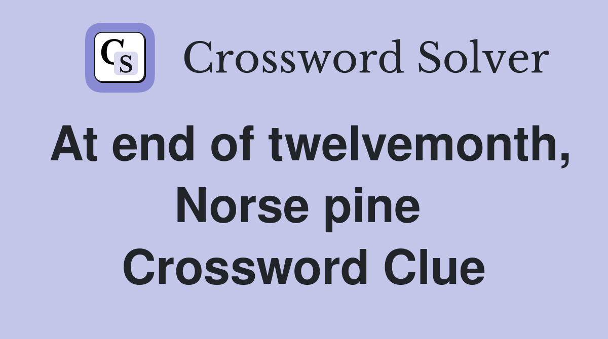 At end of twelvemonth, Norse pine  Crossword Clue