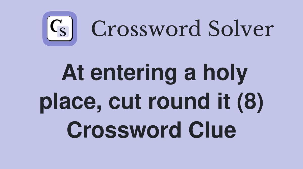 At entering a holy place, cut round it (8) Crossword Clue