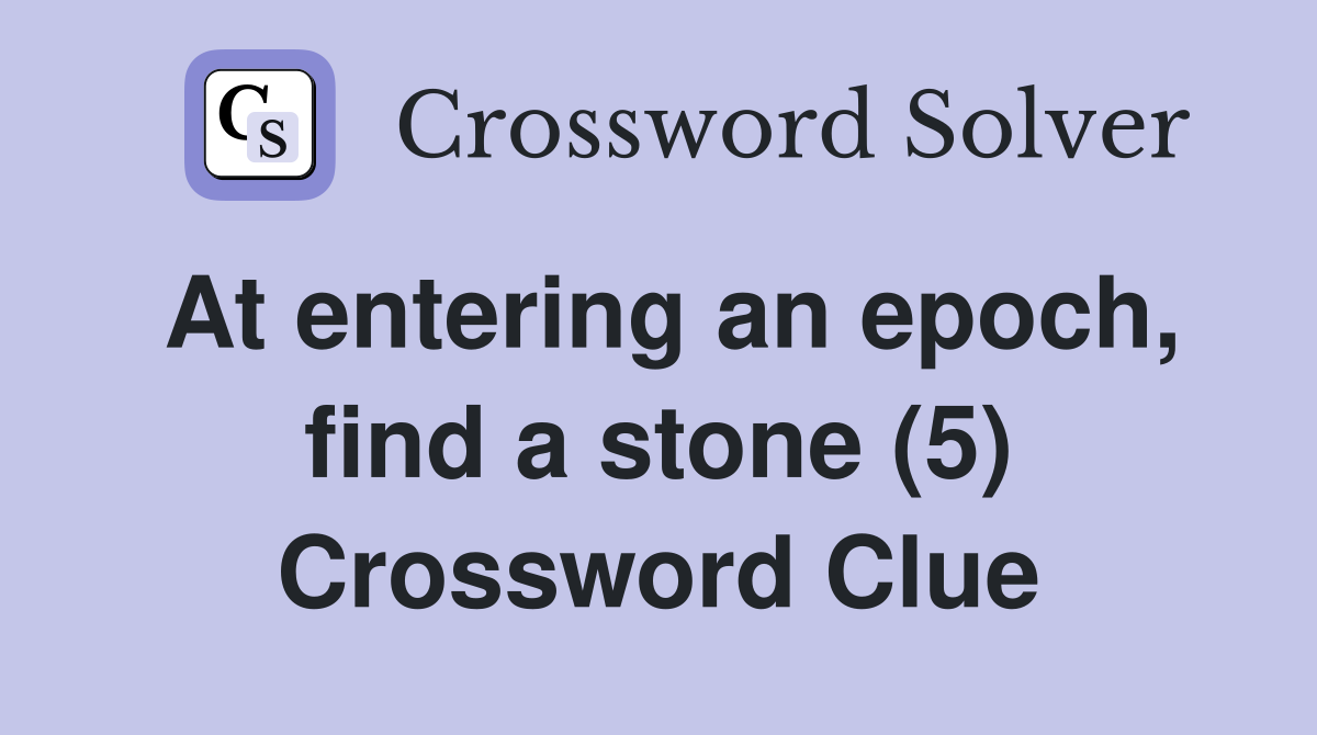 At entering an epoch, find a stone (5) Crossword Clue