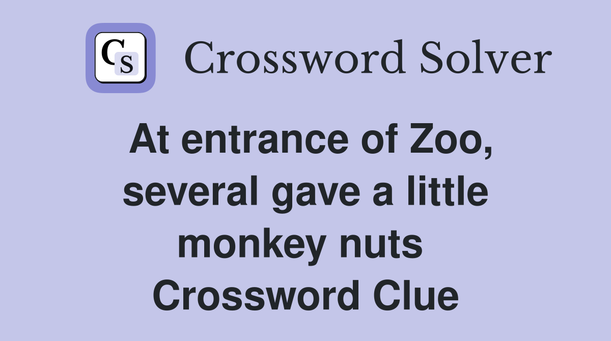 At entrance of Zoo, several gave a little monkey nuts  Crossword Clue