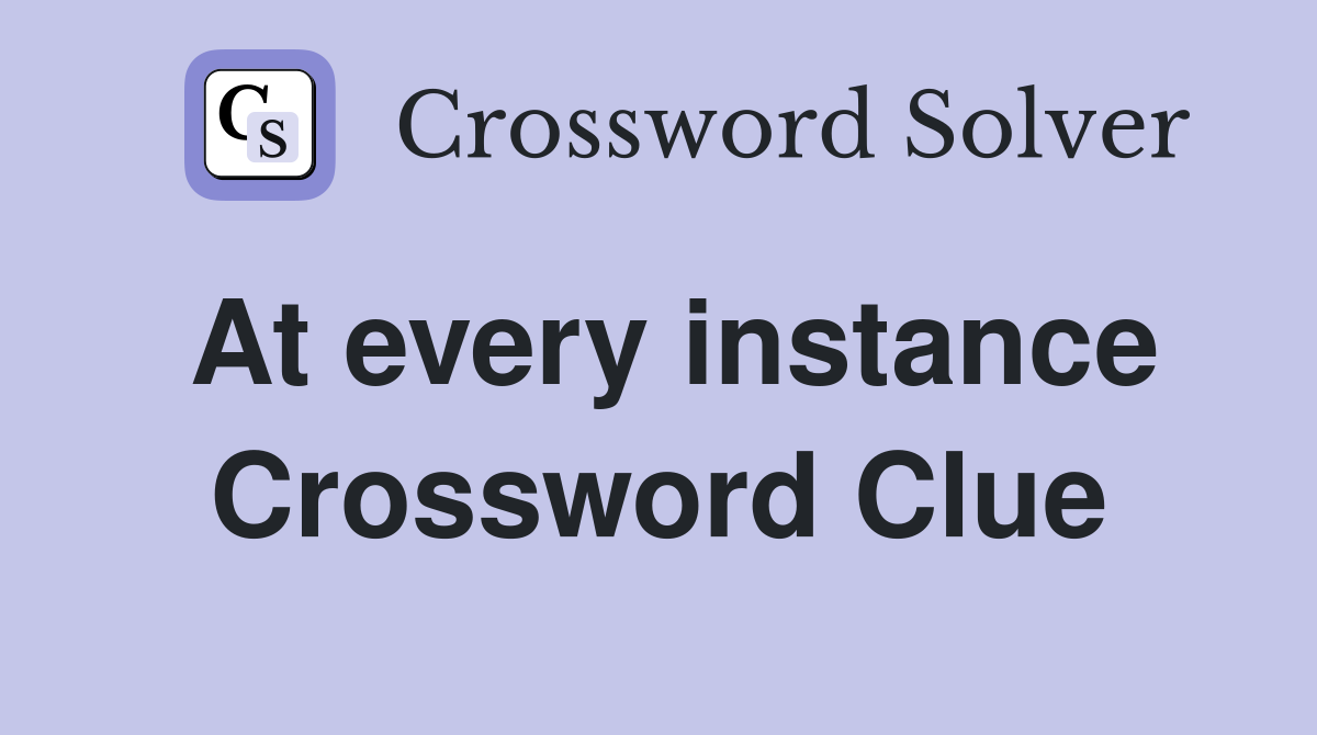 At every instance Crossword Clue