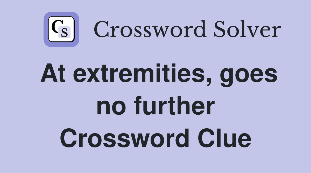 At extremities, goes no further Crossword Clue