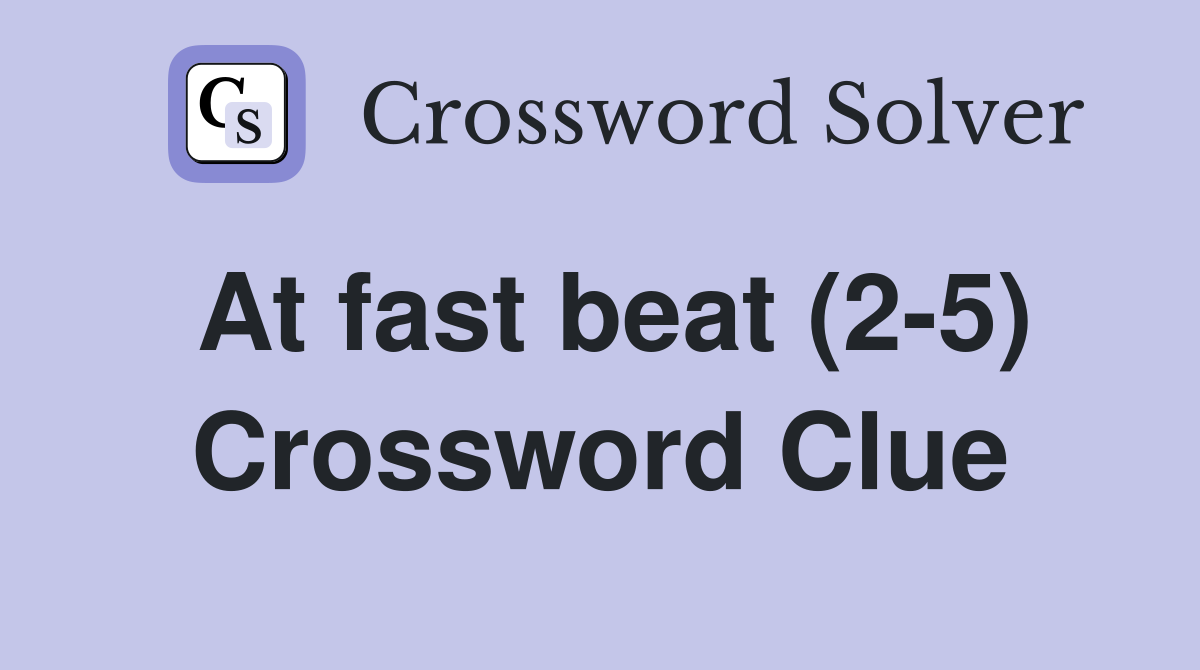 At fast beat (2-5) Crossword Clue
