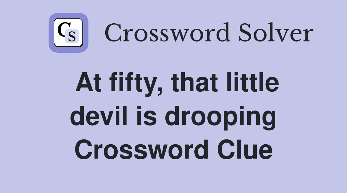 At fifty, that little devil is drooping Crossword Clue