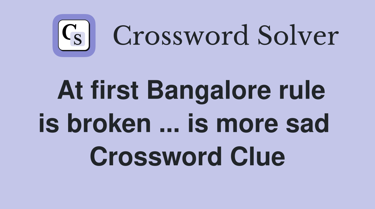 At first Bangalore rule is broken ... is more sad  Crossword Clue