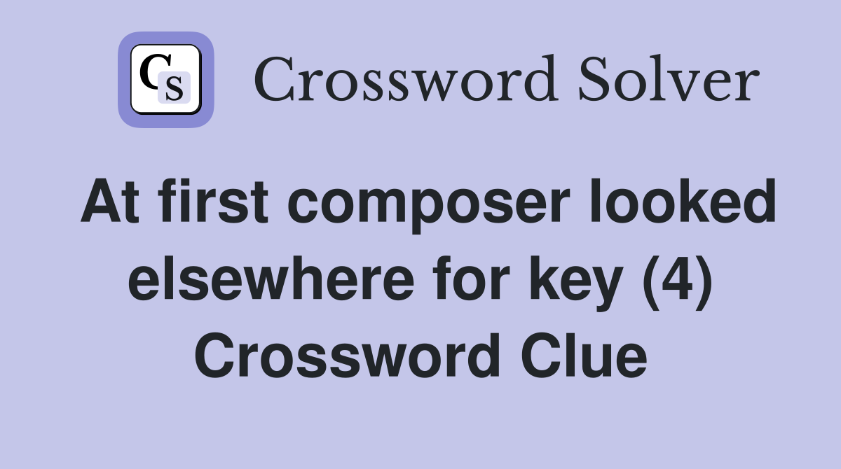 At first composer looked elsewhere for key (4) Crossword Clue