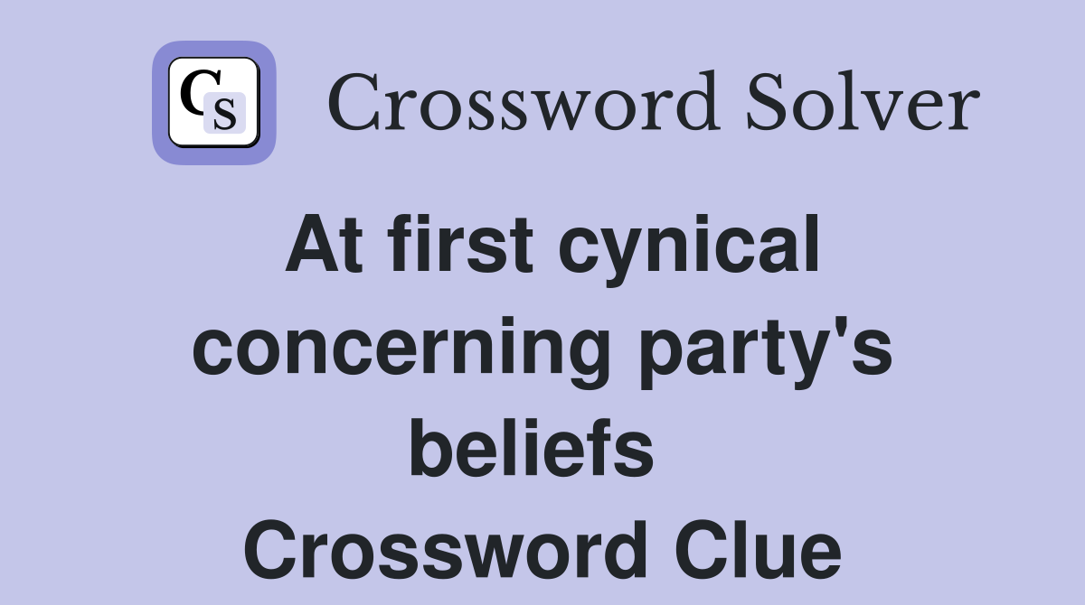 At first cynical concerning party's beliefs  Crossword Clue
