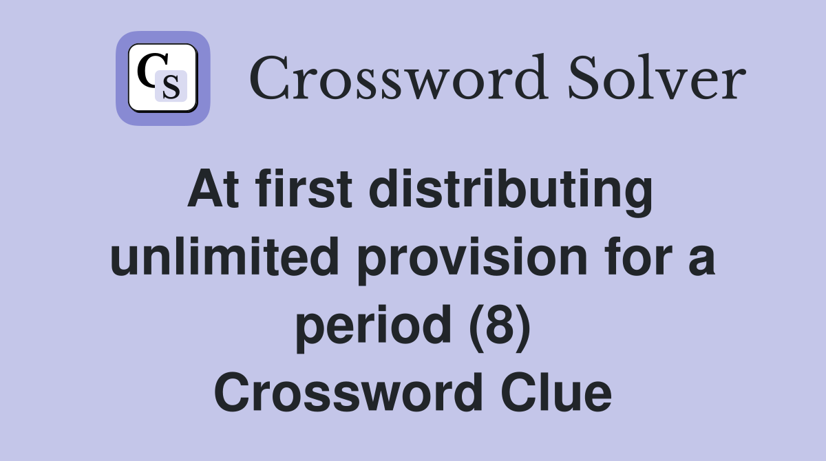 At first distributing unlimited provision for a period (8) Crossword Clue