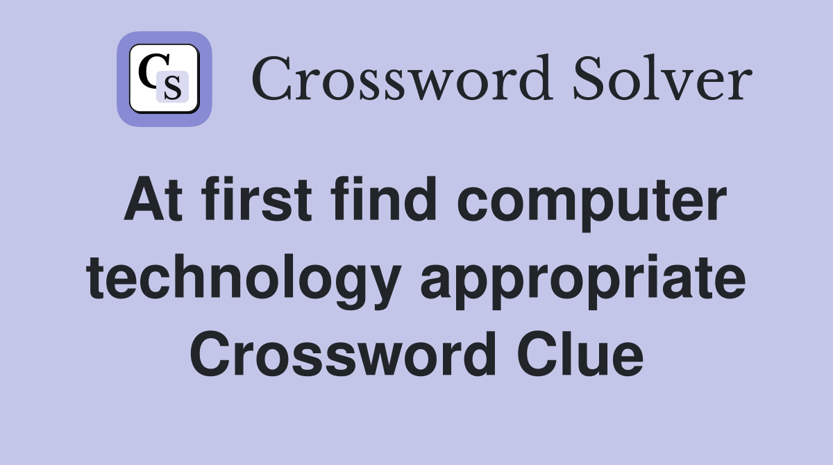 At first find computer technology appropriate Crossword Clue