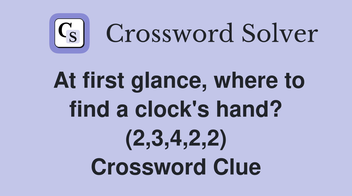 At first glance, where to find a clock's hand? (2,3,4,2,2) Crossword Clue