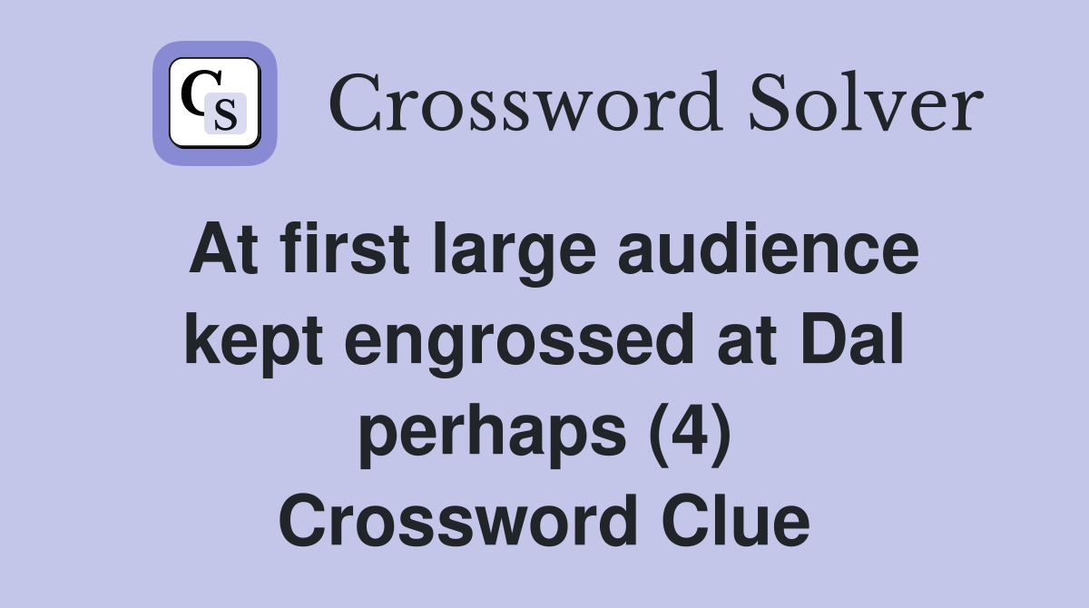 At first large audience kept engrossed at Dal perhaps (4) Crossword Clue