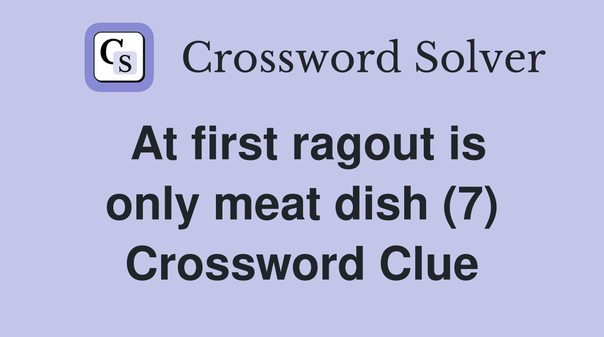 At first ragout is only meat dish (7) Crossword Clue