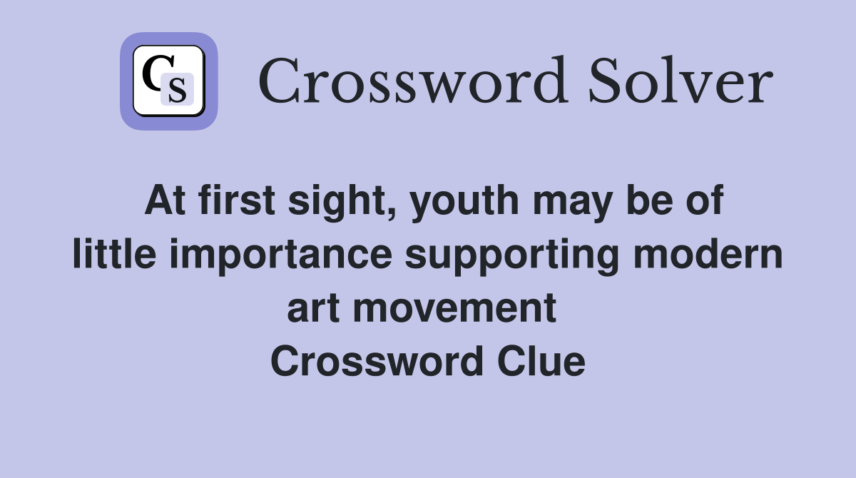 At first sight, youth may be of little importance supporting modern art movement  Crossword Clue