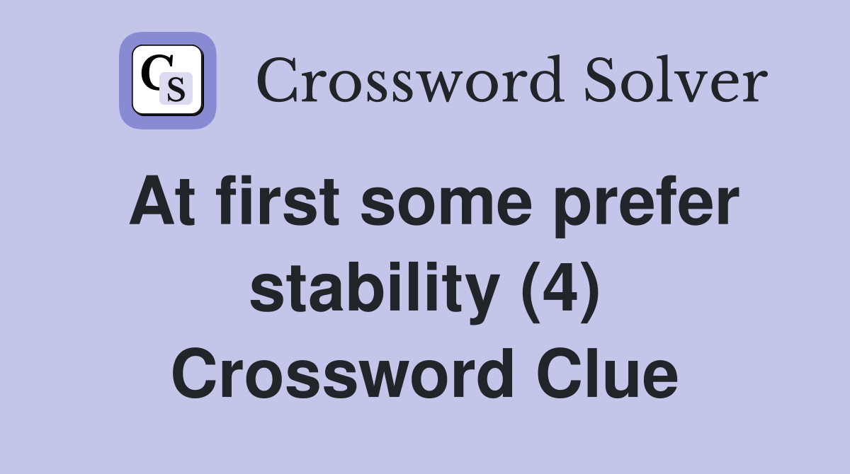 At first some prefer stability (4) Crossword Clue
