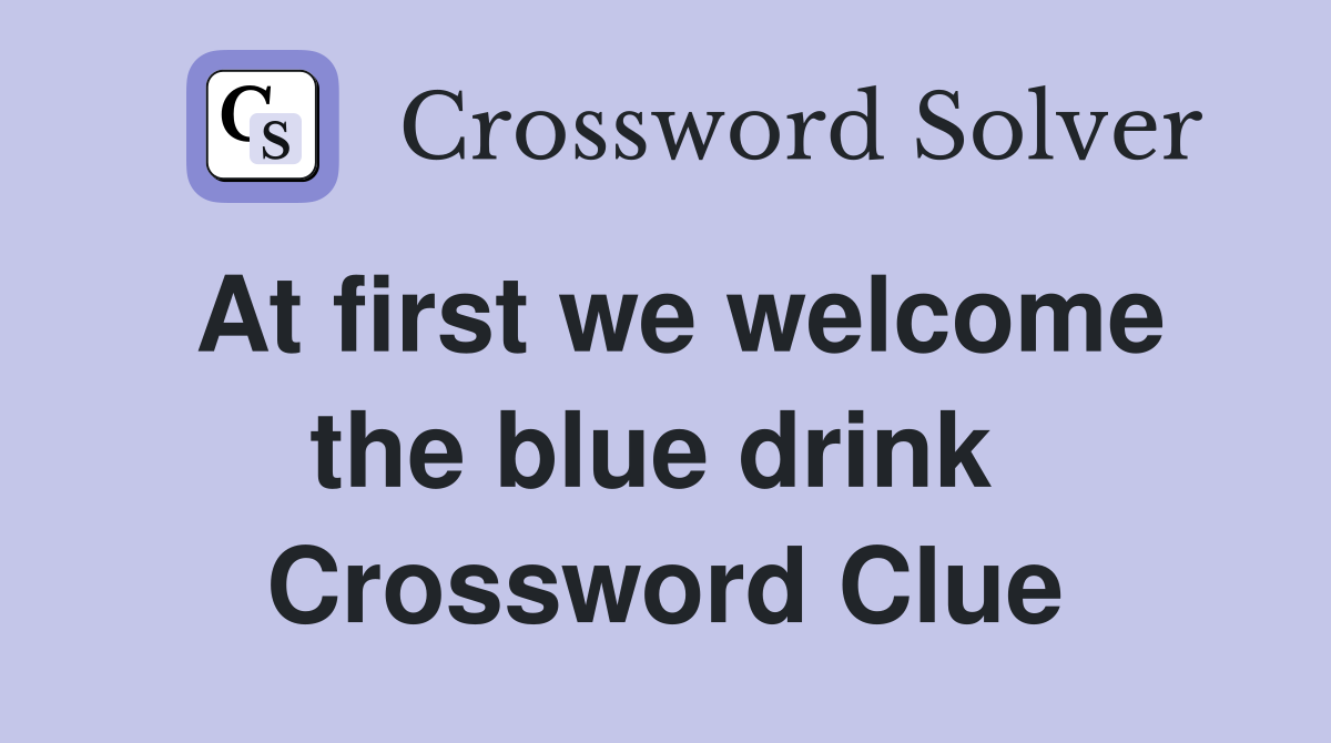 At first we welcome the blue drink  Crossword Clue