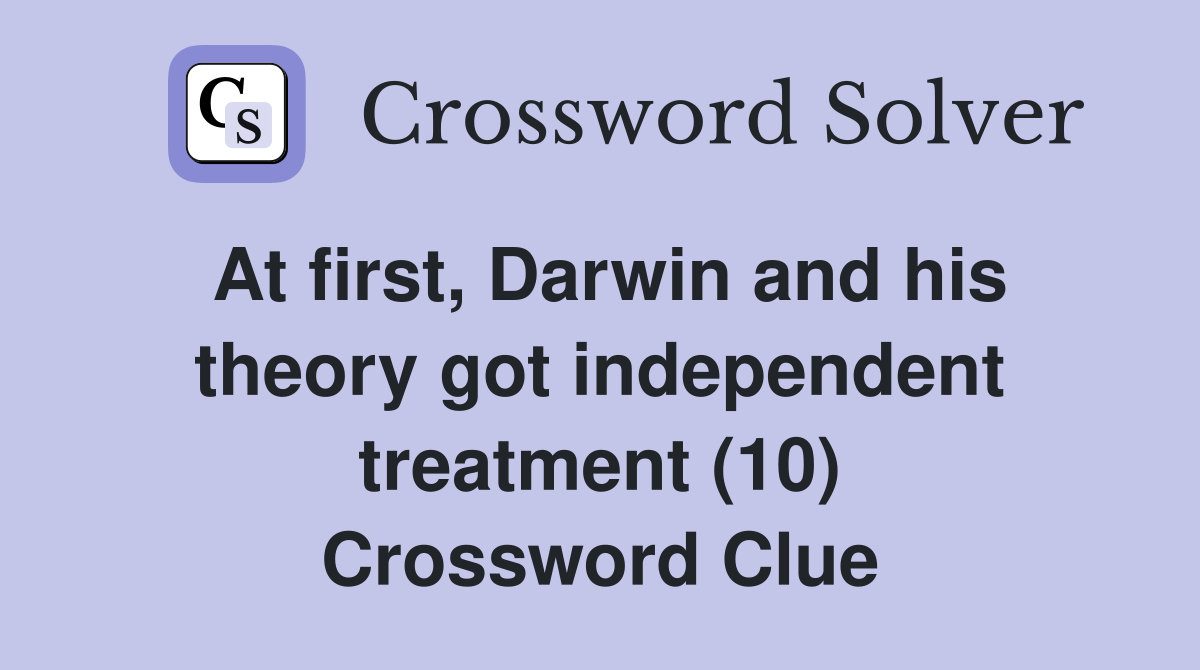 At first, Darwin and his theory got independent treatment (10) Crossword Clue