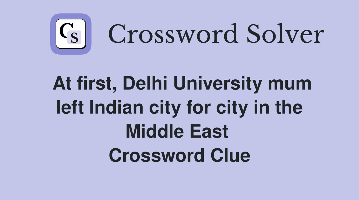 At first, Delhi University mum left Indian city for city in the Middle East  Crossword Clue