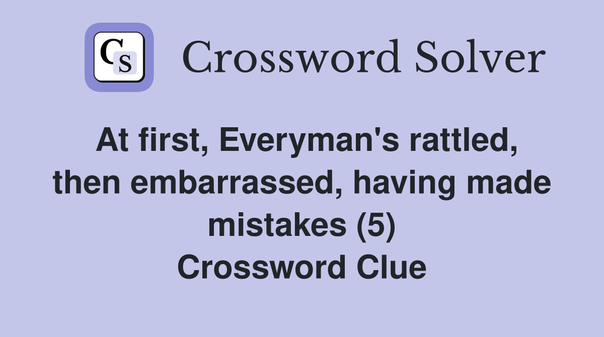 At first Everyman #39 s rattled then embarrassed having made mistakes (5