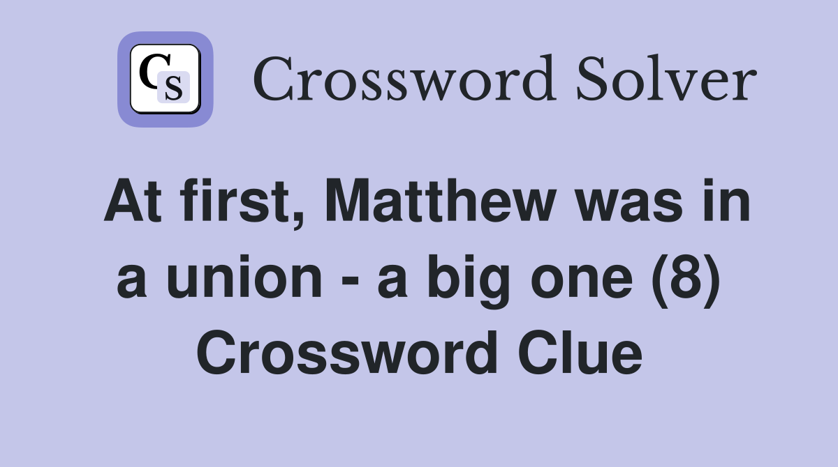 At first, Matthew was in a union - a big one (8) Crossword Clue