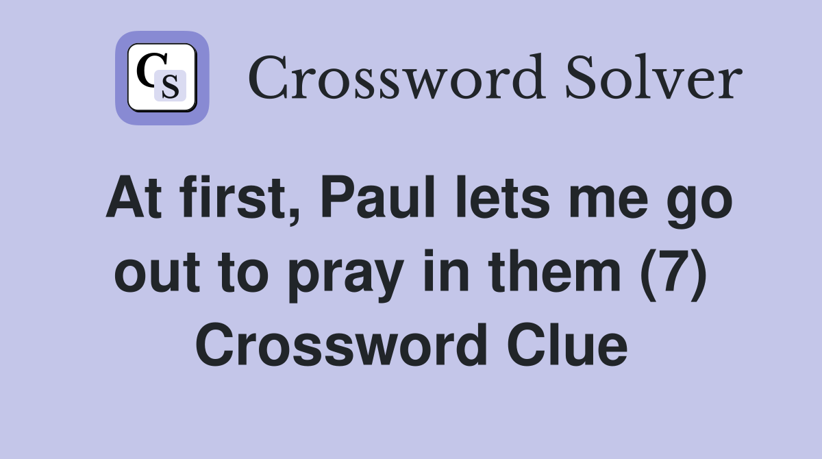 At first, Paul lets me go out to pray in them (7) Crossword Clue