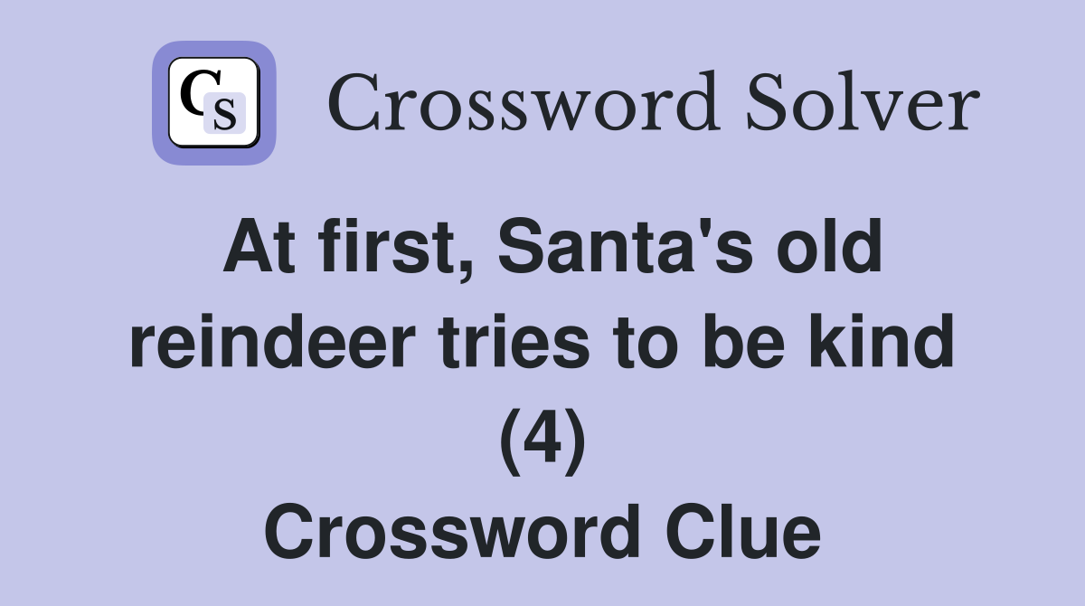 At first, Santa's old reindeer tries to be kind (4) Crossword Clue