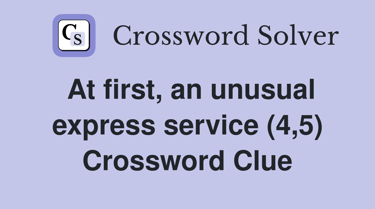 At first, an unusual express service (4,5) Crossword Clue