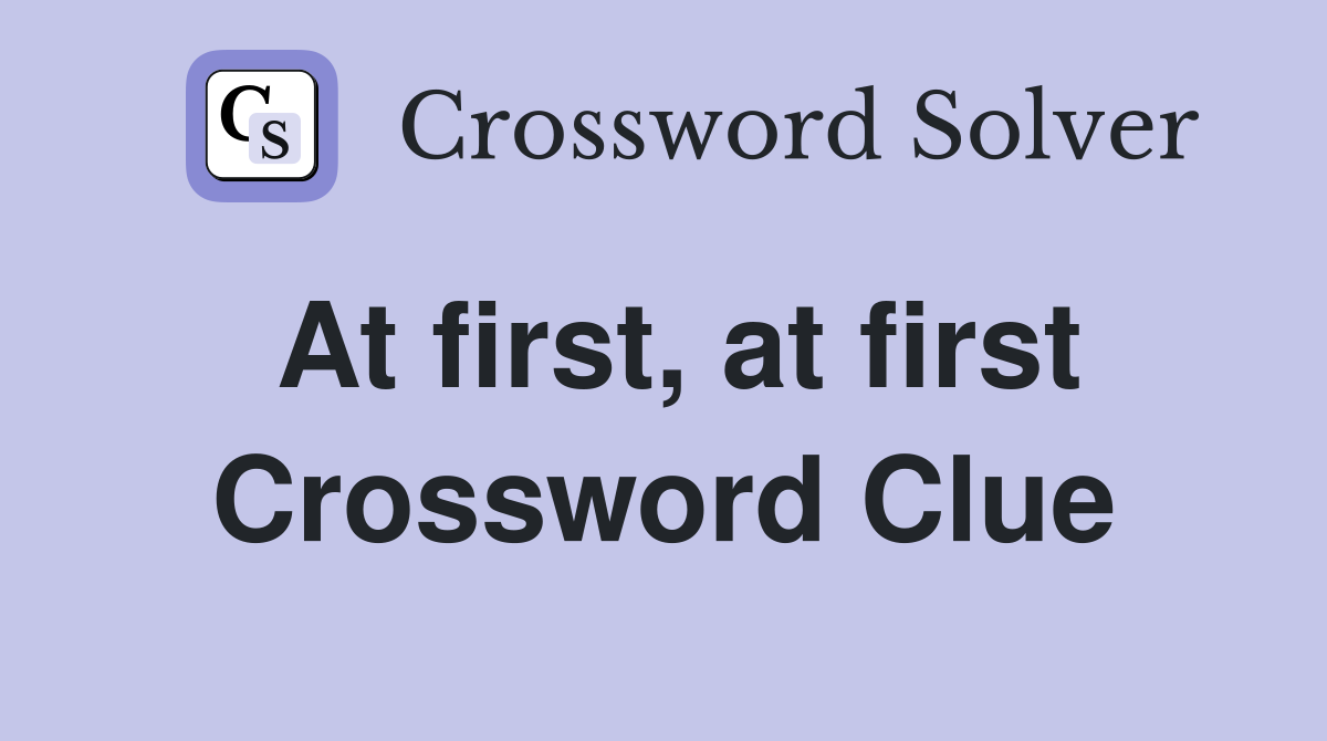 At first, at first Crossword Clue