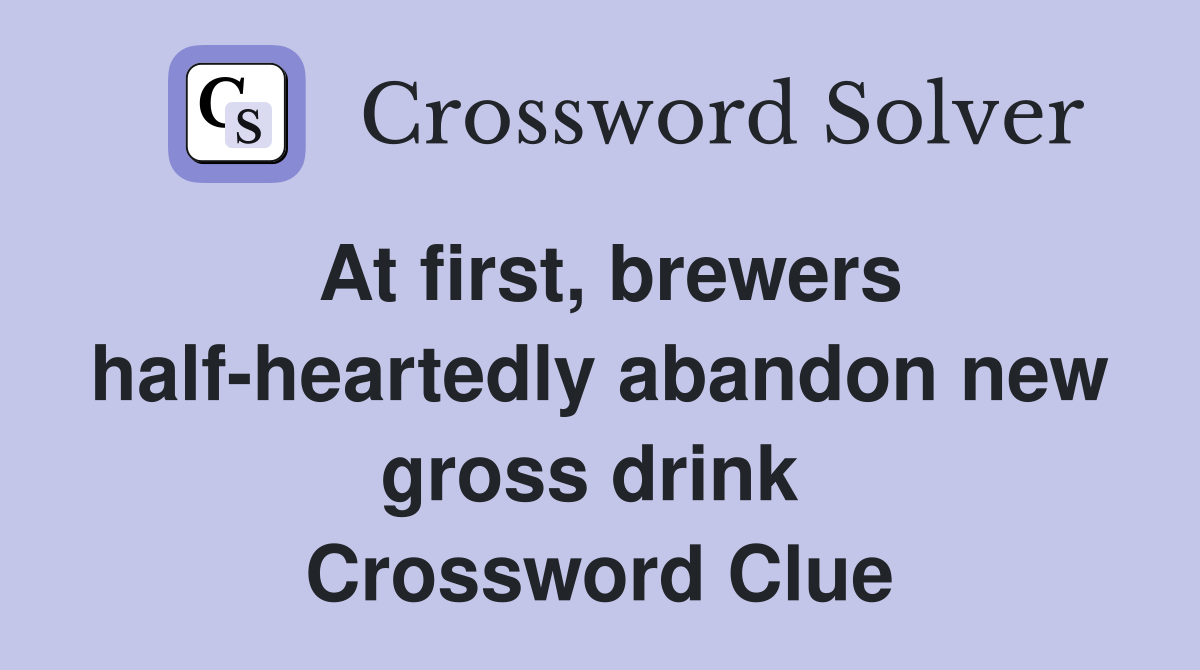At first, brewers half-heartedly abandon new gross drink  Crossword Clue