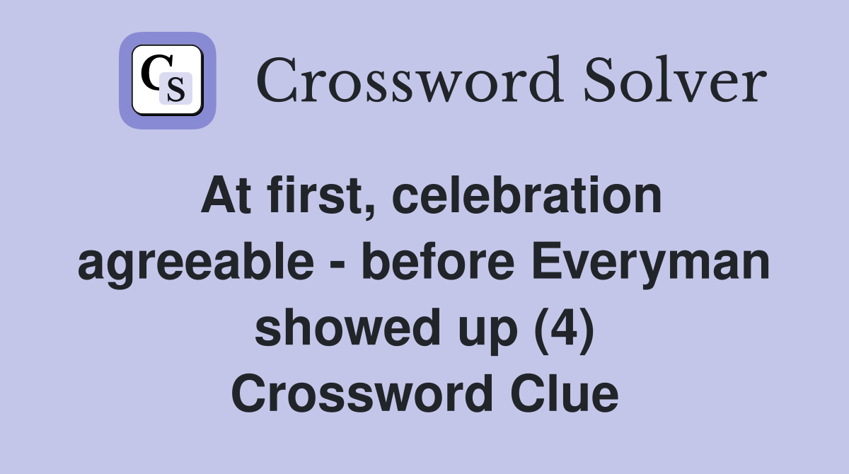 At first, celebration agreeable - before Everyman showed up (4) Crossword Clue