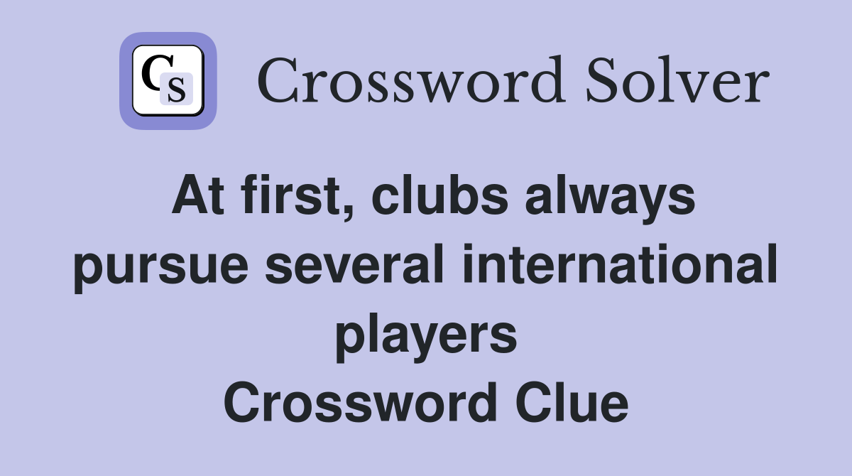 At first, clubs always pursue several international players Crossword Clue