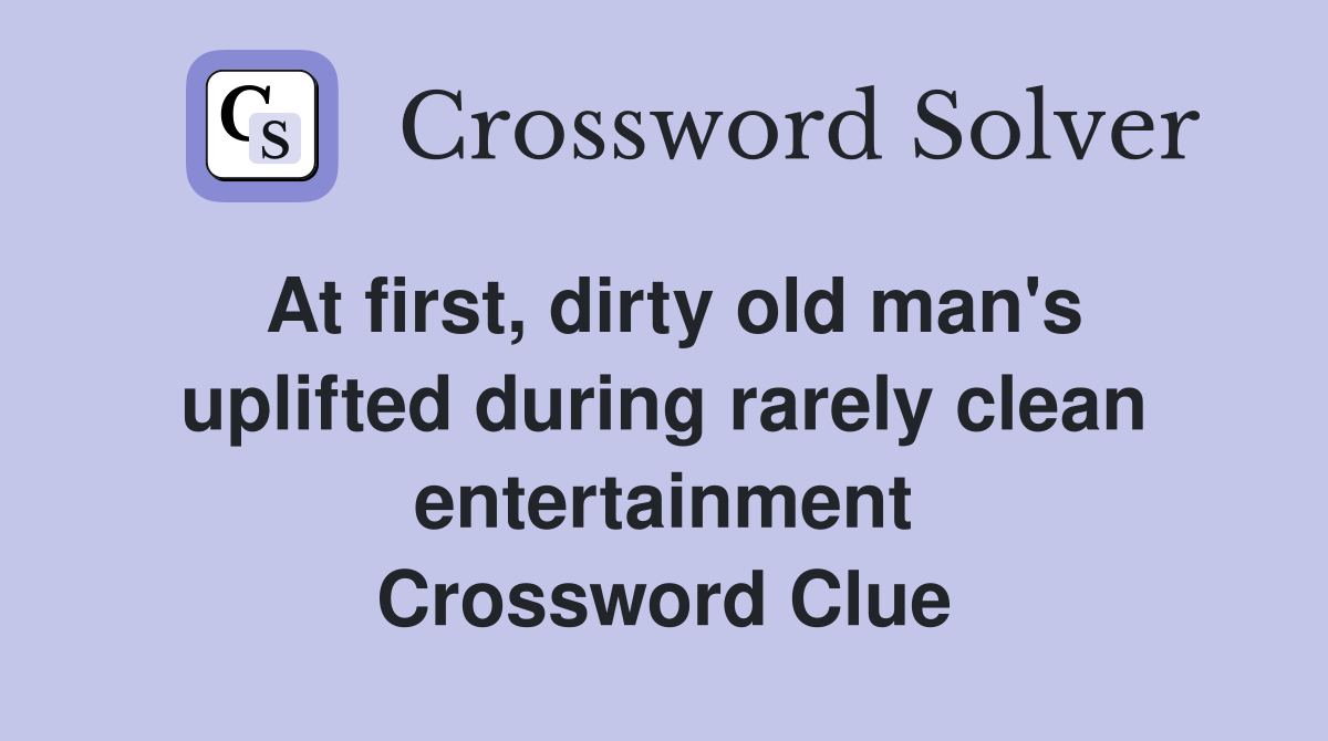 At first, dirty old man's uplifted during rarely clean entertainment Crossword Clue